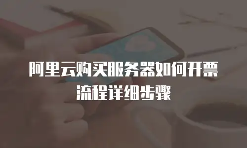 阿里云购买服务器如何开票流程详细步骤
