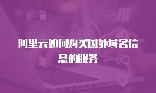 阿里云如何购买国外域名信息的服务