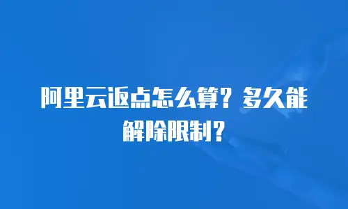 阿里云返点怎么算？多久能解除限制？