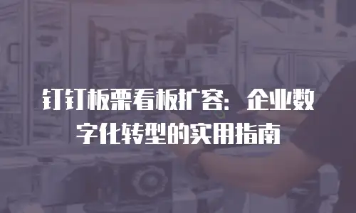 钉钉板栗看板扩容：企业数字化转型的实用指南
