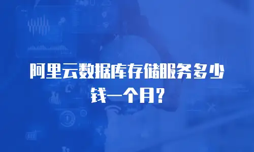 阿里云数据库存储服务多少钱一个月？