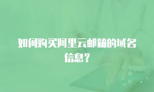 如何购买阿里云邮箱的域名信息？