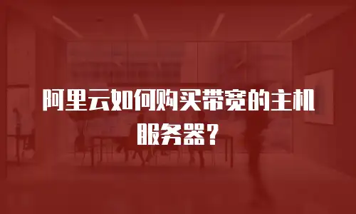 阿里云如何购买带宽的主机服务器？
