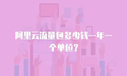 阿里云流量包多少钱一年一个单位？
