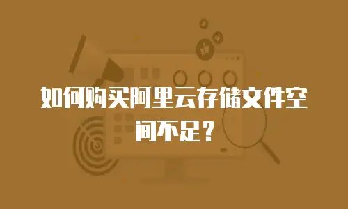 如何购买阿里云存储文件空间不足？