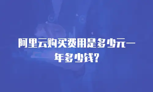 阿里云购买费用是多少元一年多少钱？