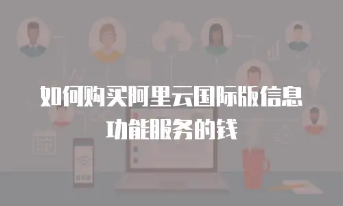 如何购买阿里云国际版信息功能服务的钱