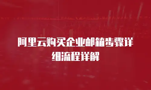 阿里云购买企业邮箱步骤详细流程详解