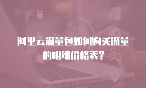 阿里云流量包如何购买流量的明细价格表？
