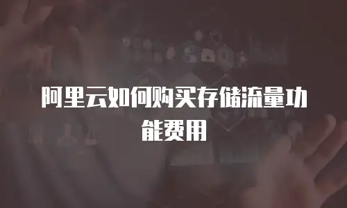 阿里云如何购买存储流量功能费用