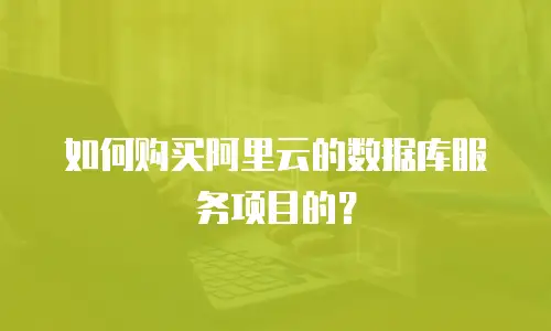 如何购买阿里云的数据库服务项目的？