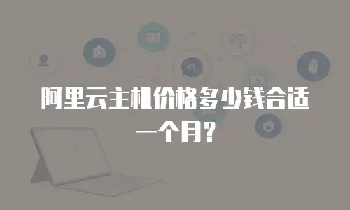 阿里云主机价格多少钱合适一个月？