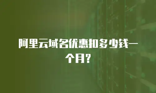 阿里云域名优惠扣多少钱一个月？
