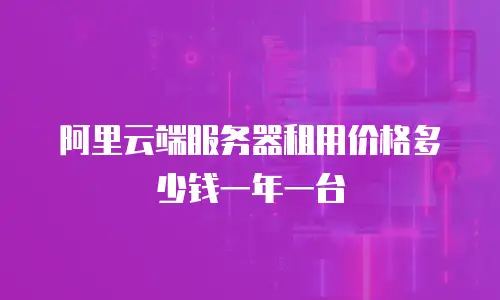 阿里云端服务器租用价格多少钱一年一台