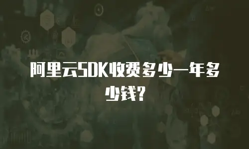 阿里云SDK收费多少一年多少钱？