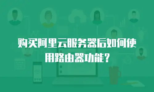 购买阿里云服务器后如何使用路由器功能？