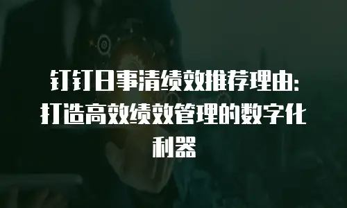 钉钉日事清绩效推荐理由：打造高效绩效管理的数字化利器