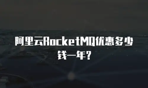 阿里云RocketMQ优惠多少钱一年？