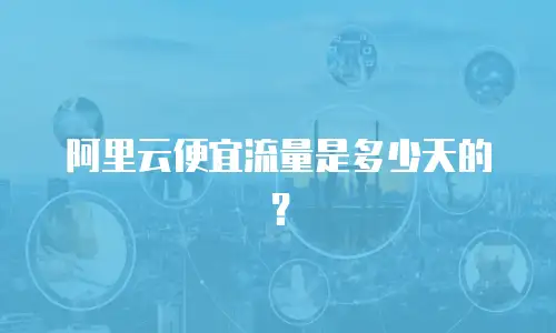 阿里云便宜流量是多少天的？