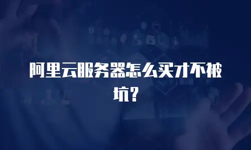 阿里云服务器怎么买才不被坑？