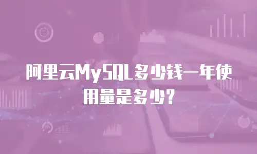 阿里云MySQL多少钱一年使用量是多少？