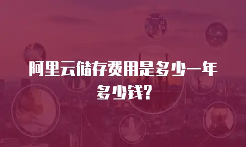 阿里云储存费用是多少一年多少钱？