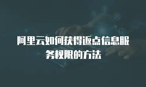 阿里云如何获得返点信息服务权限的方法