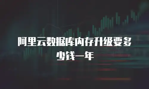 阿里云数据库内存升级要多少钱一年