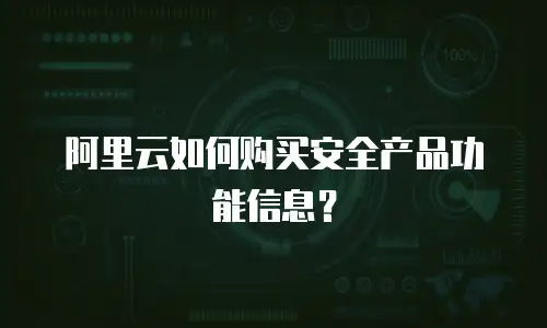 阿里云如何购买安全产品功能信息？
