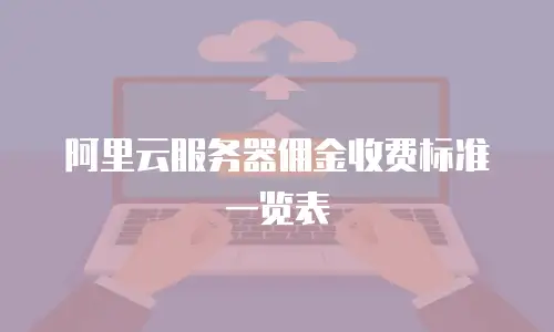 阿里云服务器佣金收费标准一览表