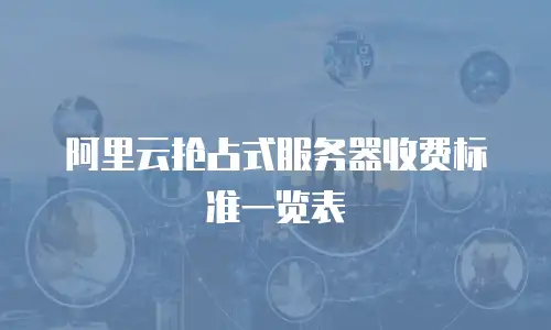阿里云抢占式服务器收费标准一览表