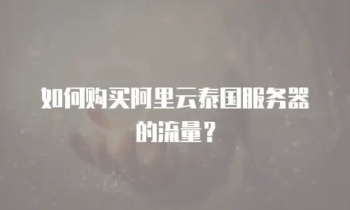 如何购买阿里云泰国服务器的流量？