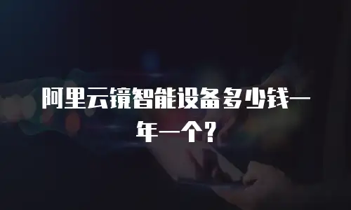 阿里云镜智能设备多少钱一年一个？