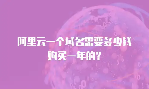 阿里云一个域名需要多少钱购买一年的？
