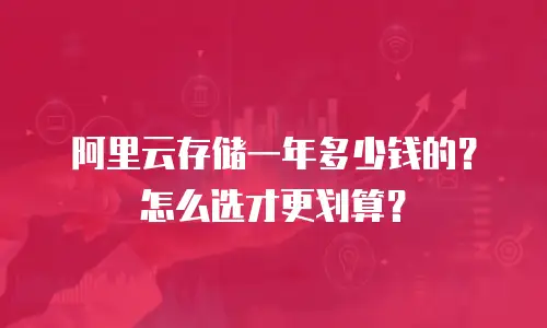 阿里云存储一年多少钱的？怎么选才更划算？