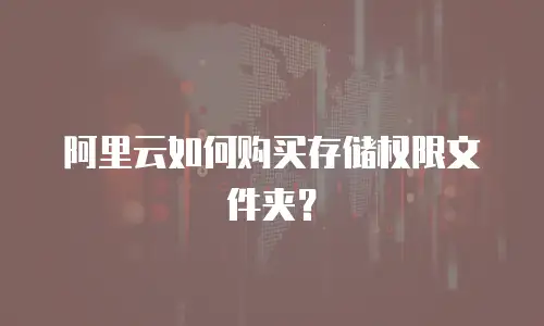 阿里云如何购买存储权限文件夹？