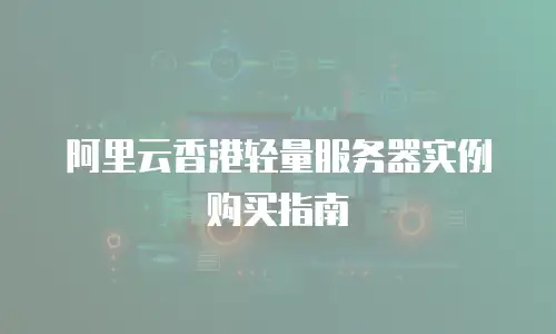 阿里云香港轻量服务器实例购买指南