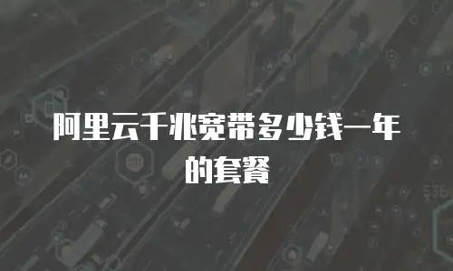 阿里云千兆宽带多少钱一年的套餐