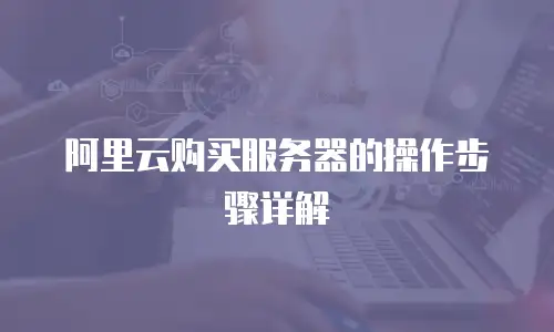 阿里云购买服务器的操作步骤详解