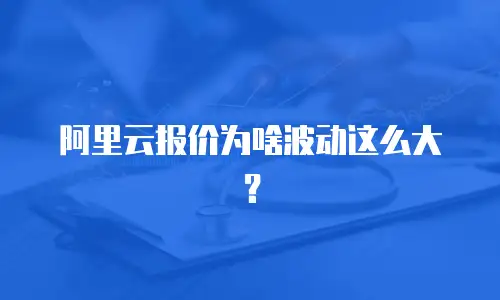 阿里云报价为啥波动这么大？
