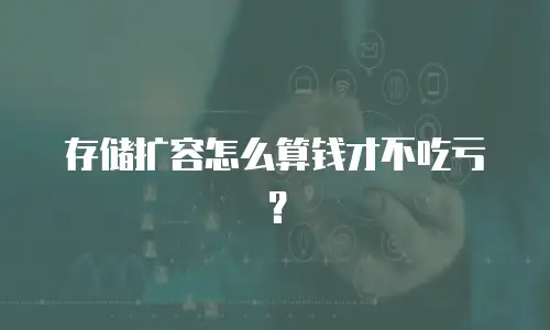 存储扩容怎么算钱才不吃亏？