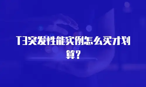 T3突发性能实例怎么买才划算？
