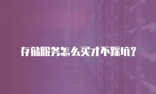 存储服务怎么买才不踩坑？