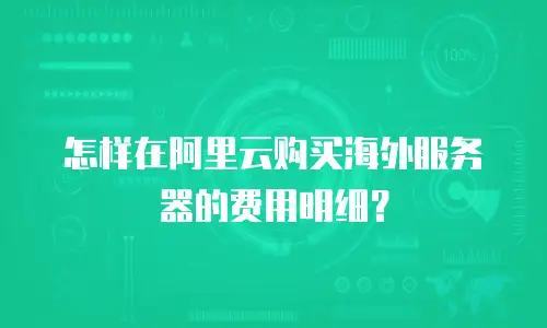 怎样在阿里云购买海外服务器的费用明细？