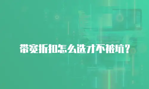 带宽折扣怎么选才不被坑？