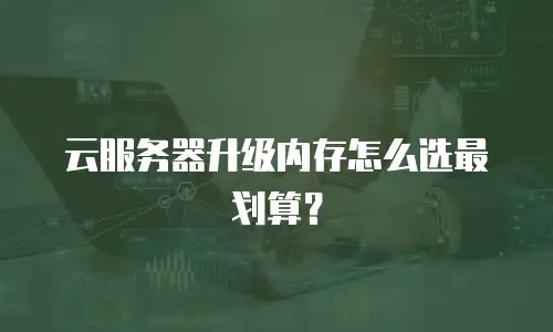 云服务器升级内存怎么选最划算？