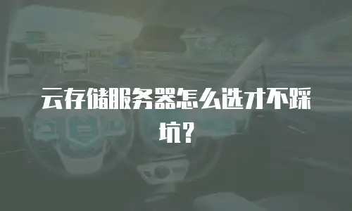 云存储服务器怎么选才不踩坑？