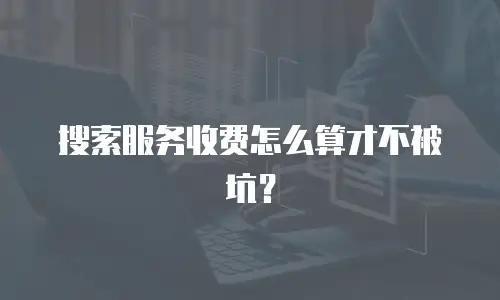 搜索服务收费怎么算才不被坑？