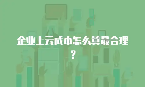 企业上云成本怎么算最合理？