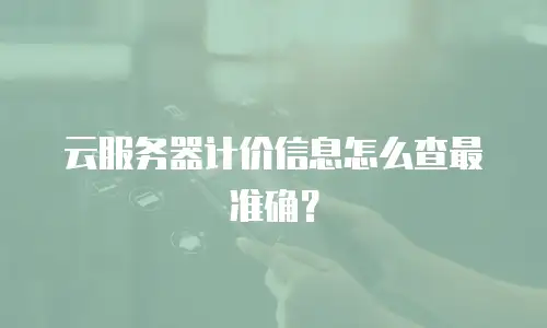 云服务器计价信息怎么查最准确？